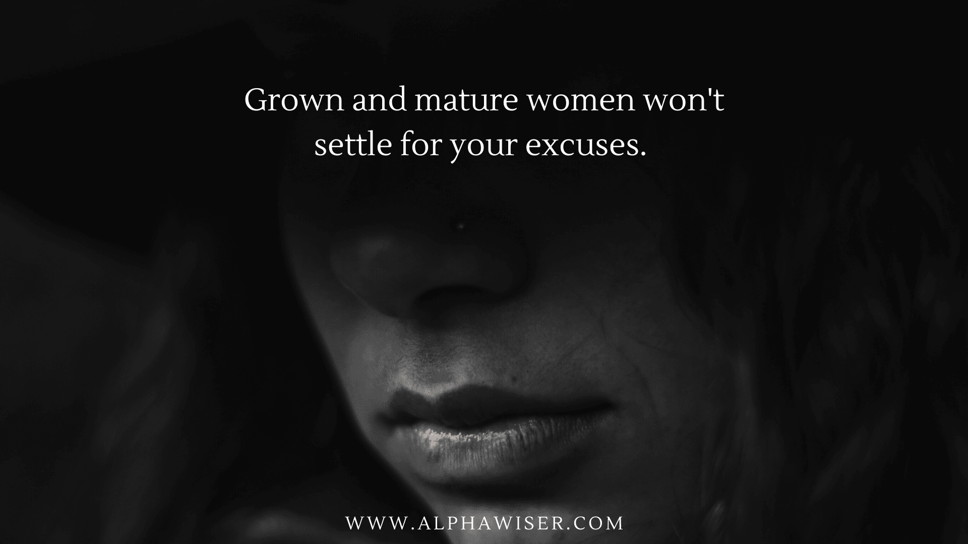 A Mature and grown woman won’t settle for your excuses