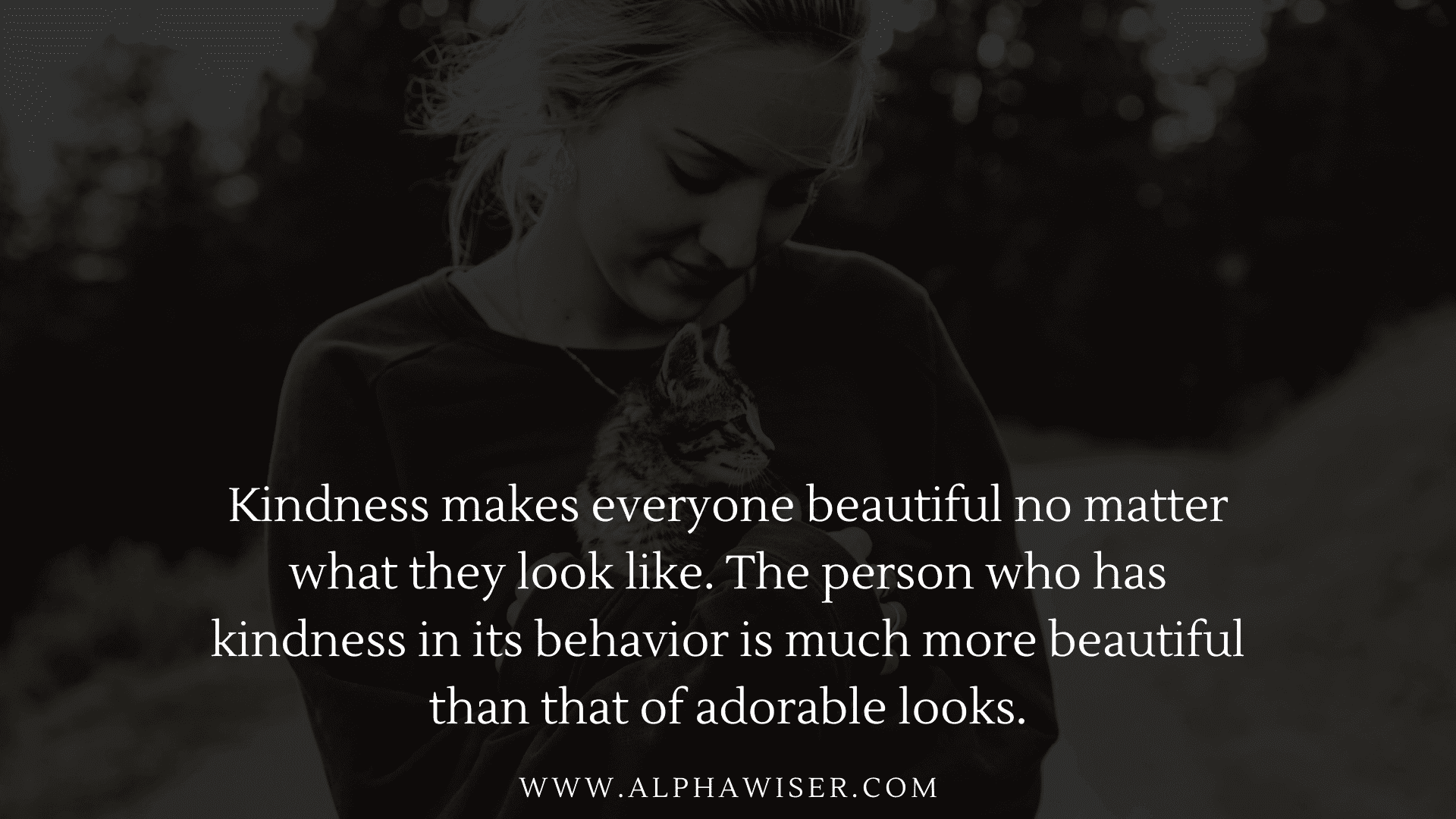 Kindness makes everyone beautiful no matter what they look like