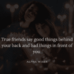 True friends say good things behind your back and bad things in front of you (2)