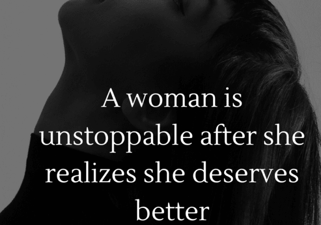 A woman is unstoppable after she realizes she deserves better