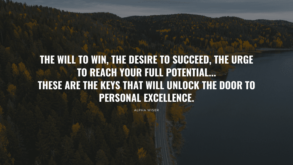 The will to win, the desire to succeed, the urge to reach your full potential