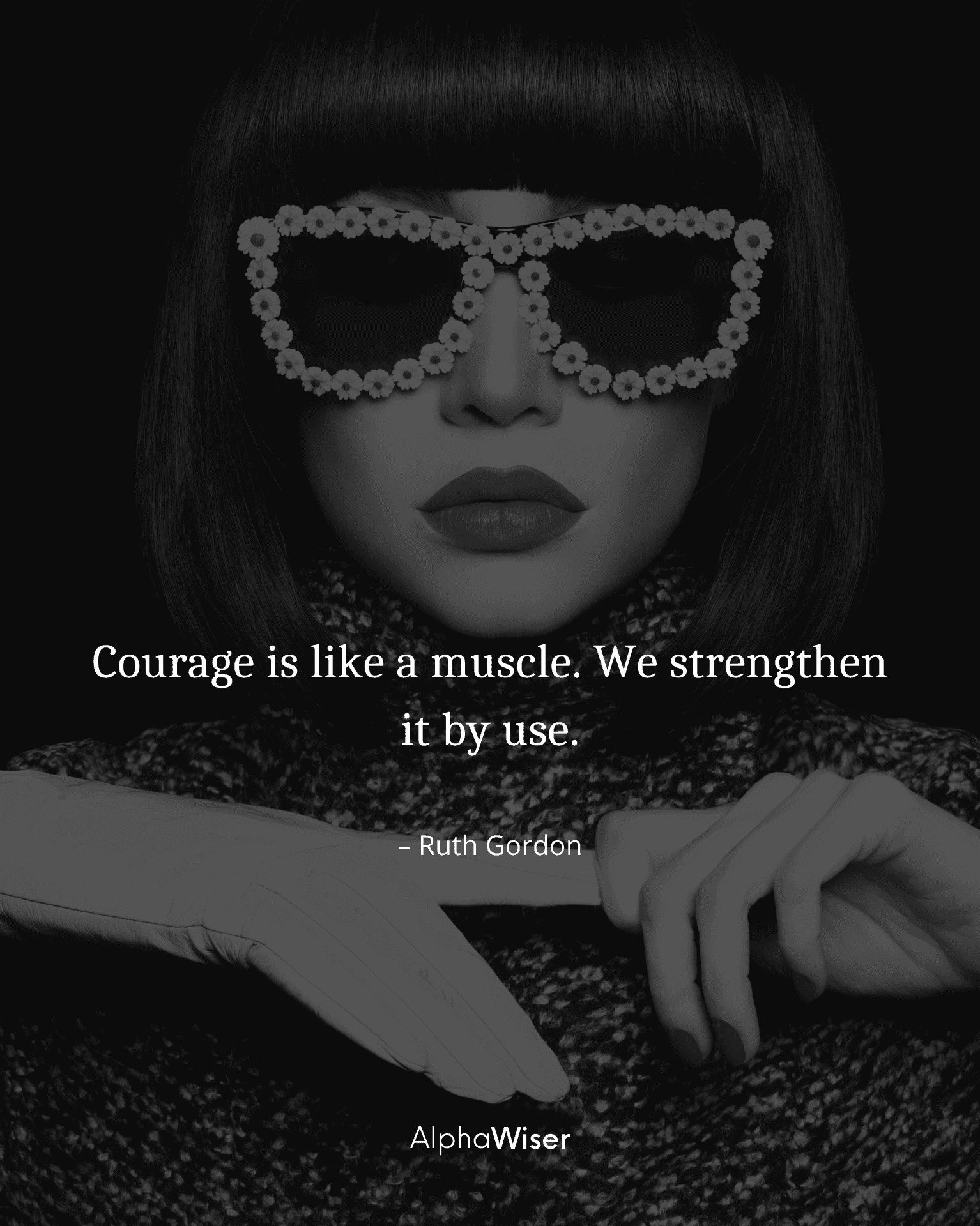 Courage is like a muscle. We strengthen it by use.