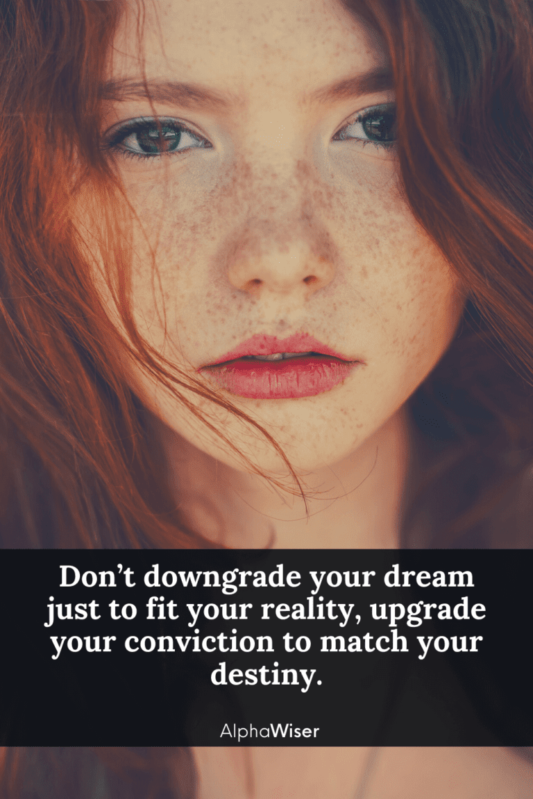 Don’t downgrade your dream just to fit your reality, upgrade your ...