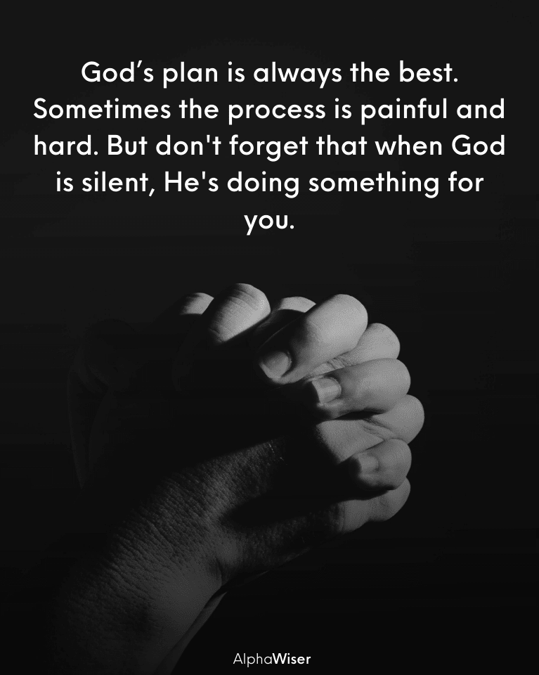 God’s plan is always the best. Sometimes the process is painful and hard.