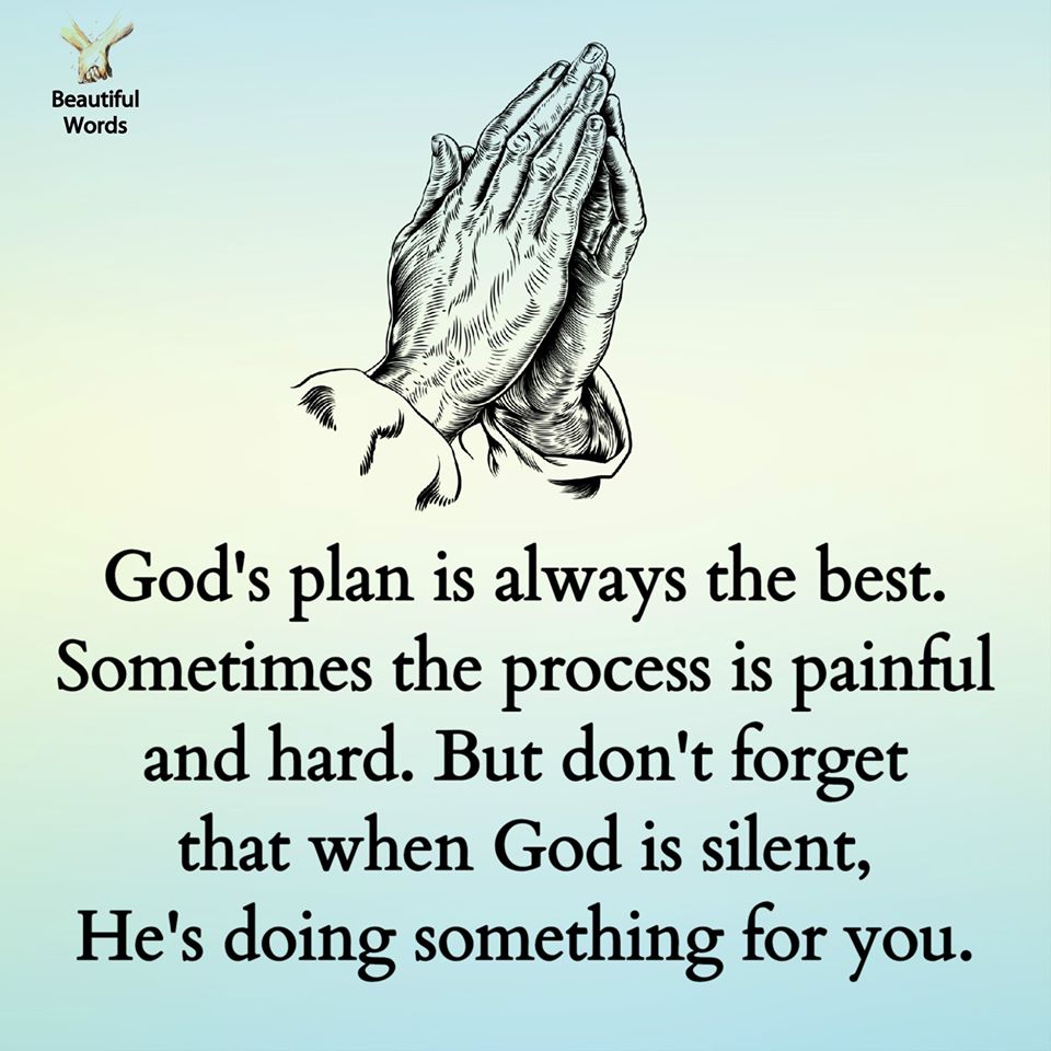 God’s plan is always the best. Sometimes the process is painful and hard