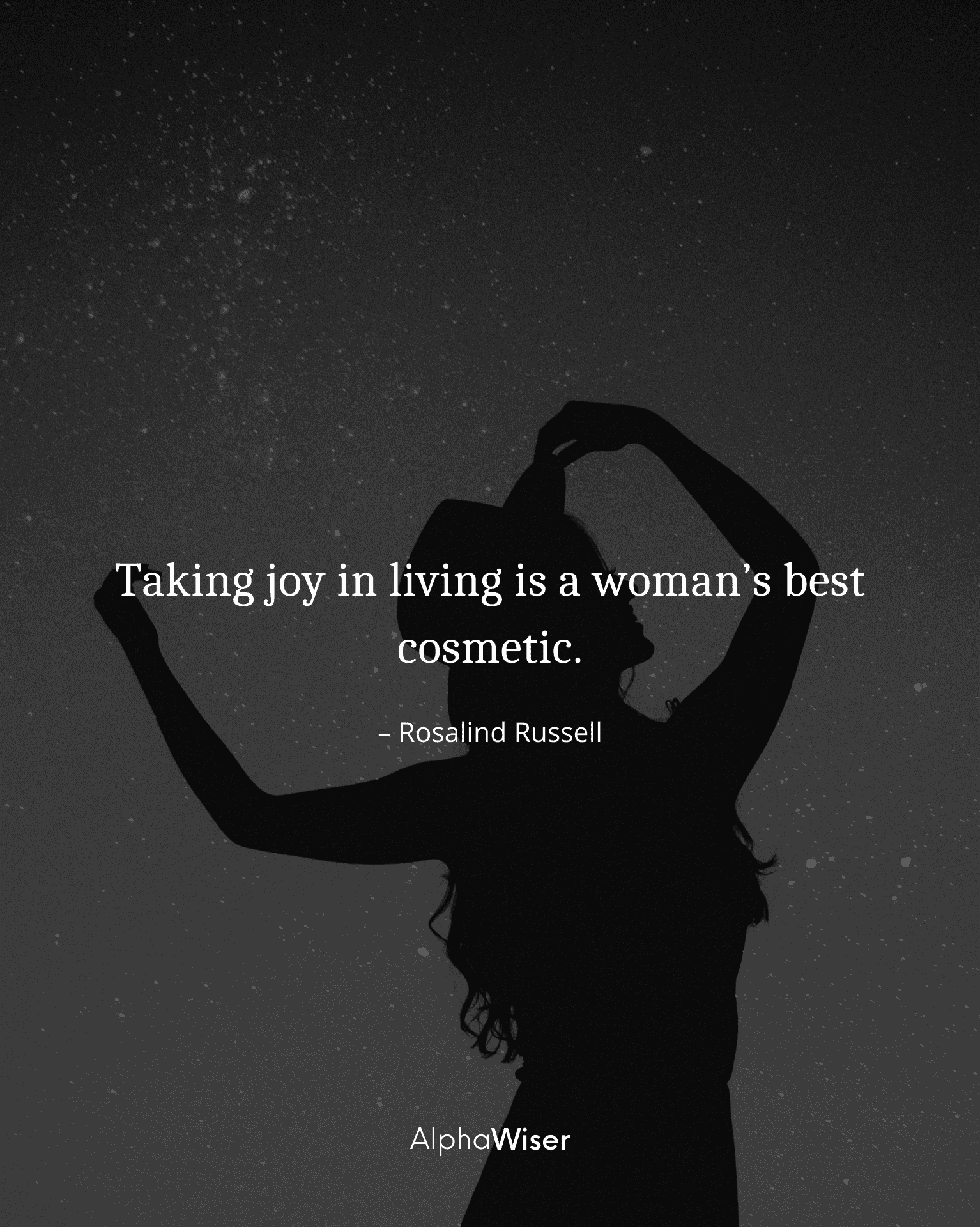 Taking joy in living is a woman’s best cosmetic.