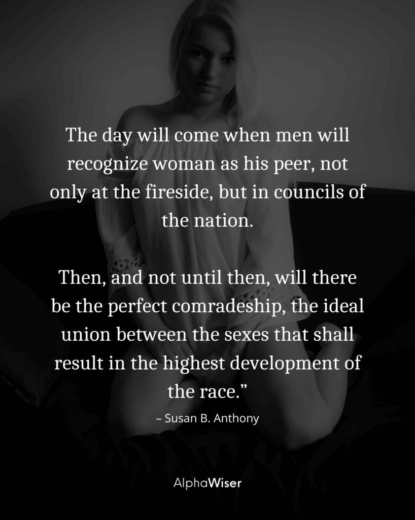 The day will come when men will recognize woman as his peer, not only at the fireside, but in councils of the nation.