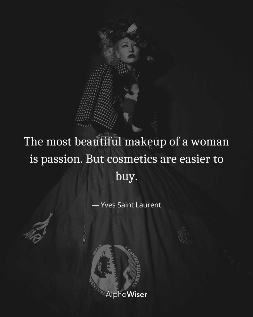 The most beautiful makeup of a woman is passion. But cosmetics are easier to buy.