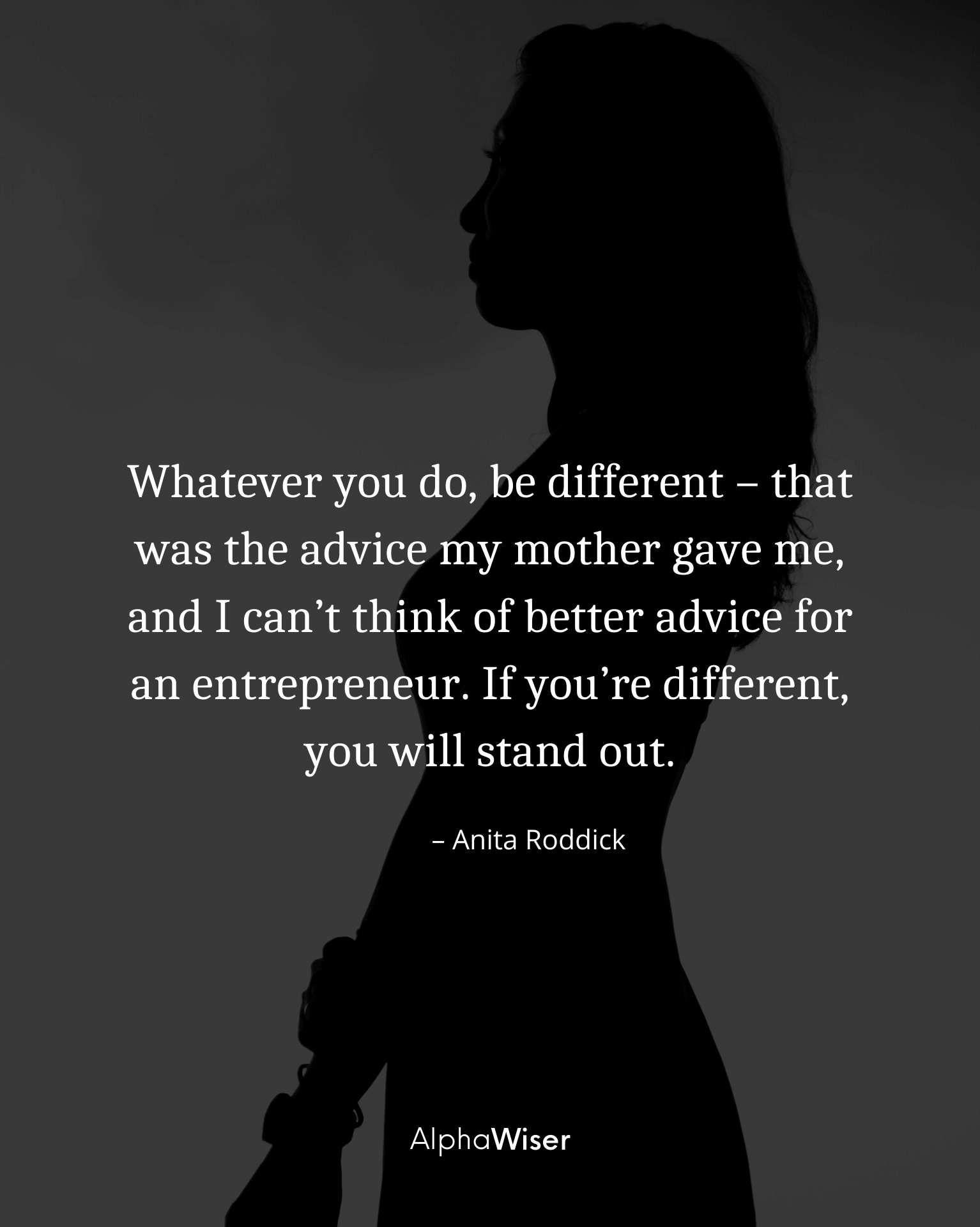Whatever you do, be different – that was the advice my mother gave me