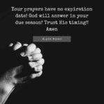 Your prayers have no expiration date! God will answer in your due season! Trust His timing.