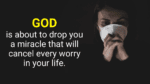 God is about to drop you a miracle that will cancel every worry in your life.