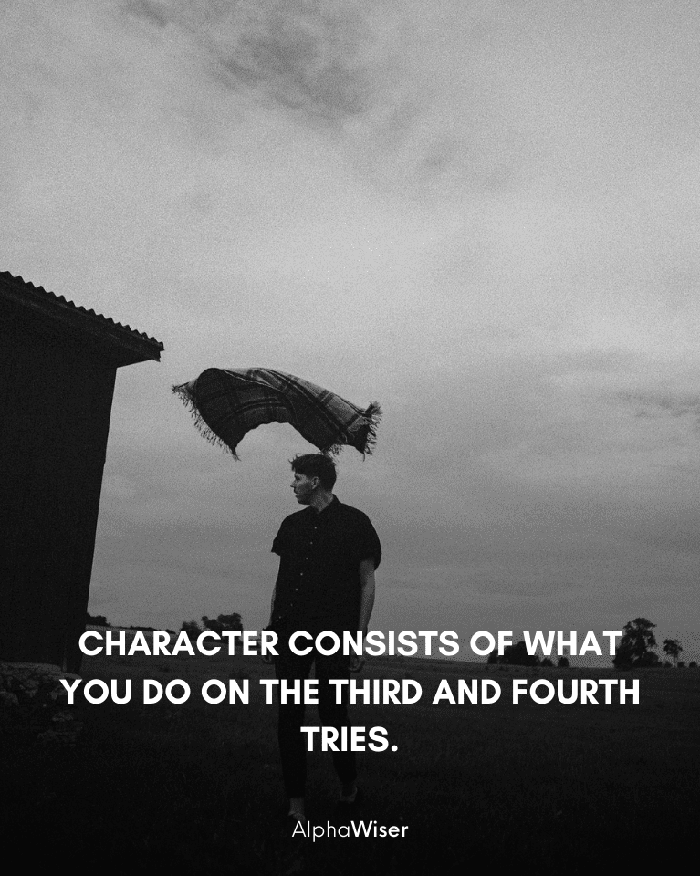 Character consists of what you do on the third and fourth tries.