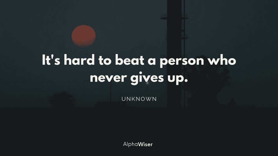 It's hard to beat a person who never gives up