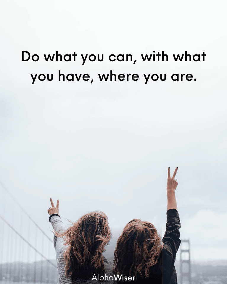 do what you can where you are with what you have