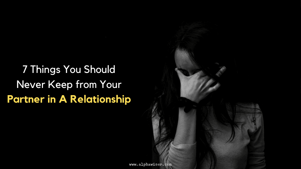 7 Things You Should Never Keep from Your Partner in A Relationship