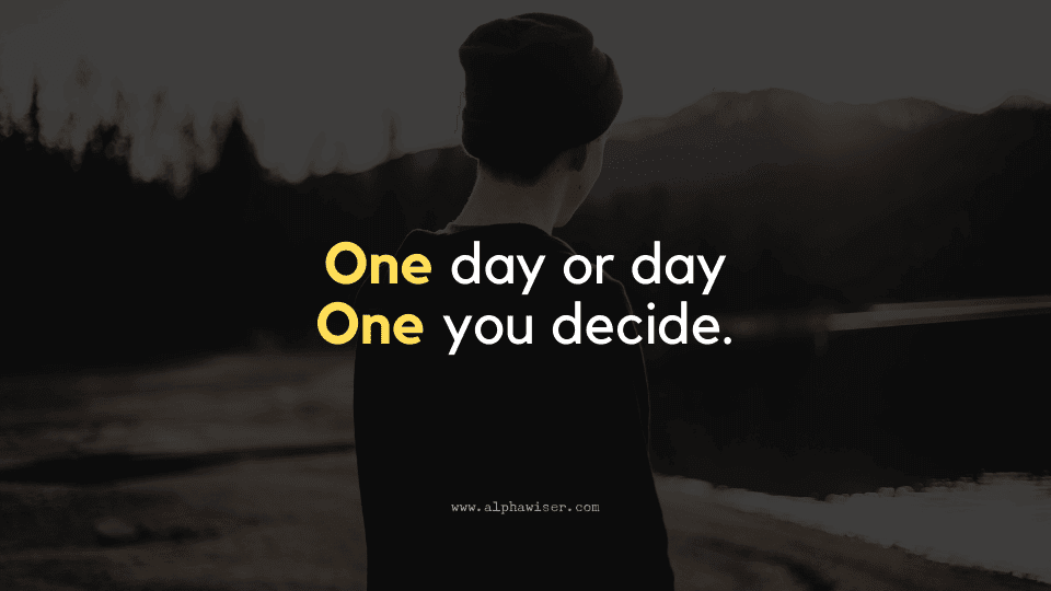 One day or day one you decide.