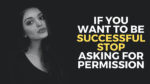 If You Want to Be Successful Stop Asking for Permission