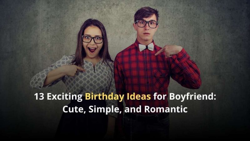13 Exciting Birthday Ideas for Boyfriend: Cute, Simple, and Romantic