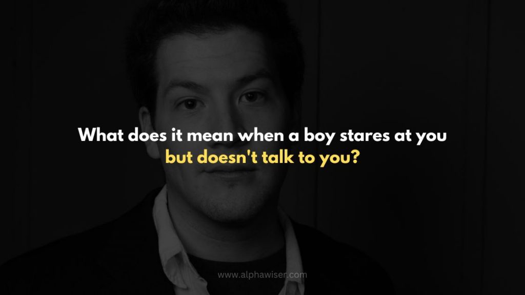 what does it mean when a boy stares at you without smiling?