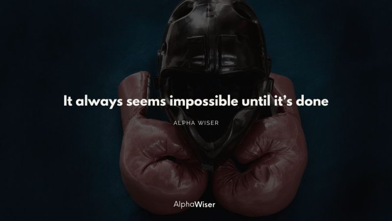 It always seems impossible until it’s done
