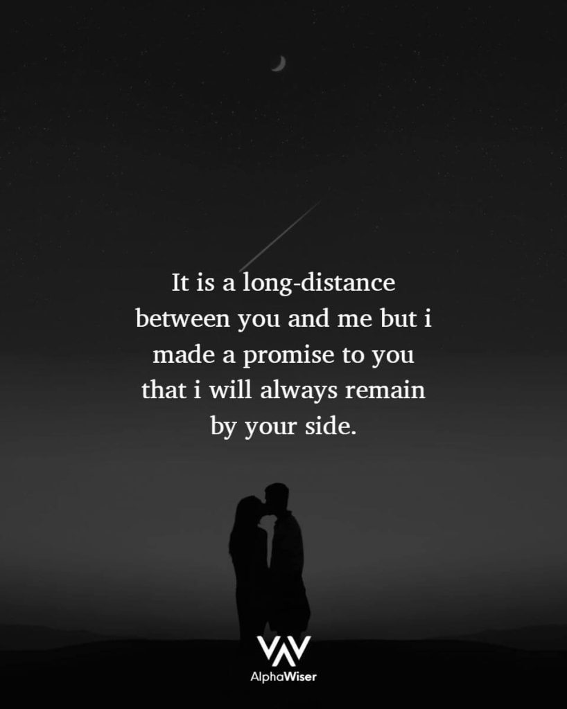 It is a long-distance between you and me but I made a promise to you that I will always remain by your side.