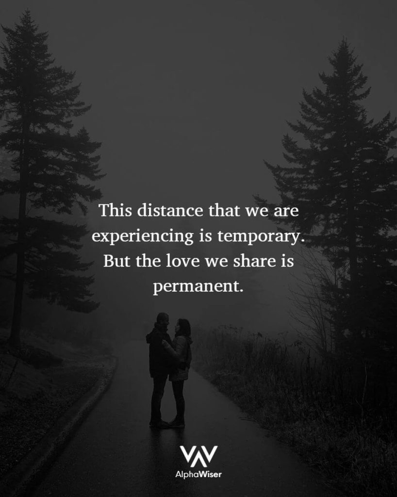 This distance that we are experiencing is temporary. But the love we share is permanent.
