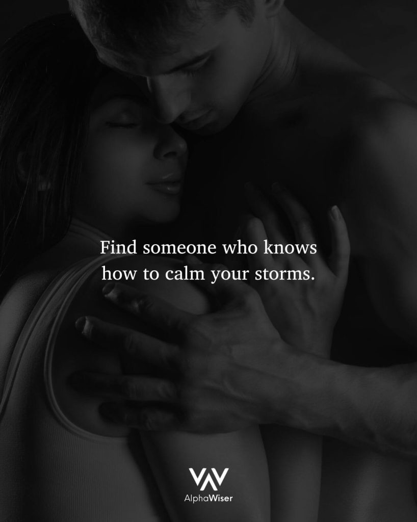 Find someone who knows how to calm your storms.