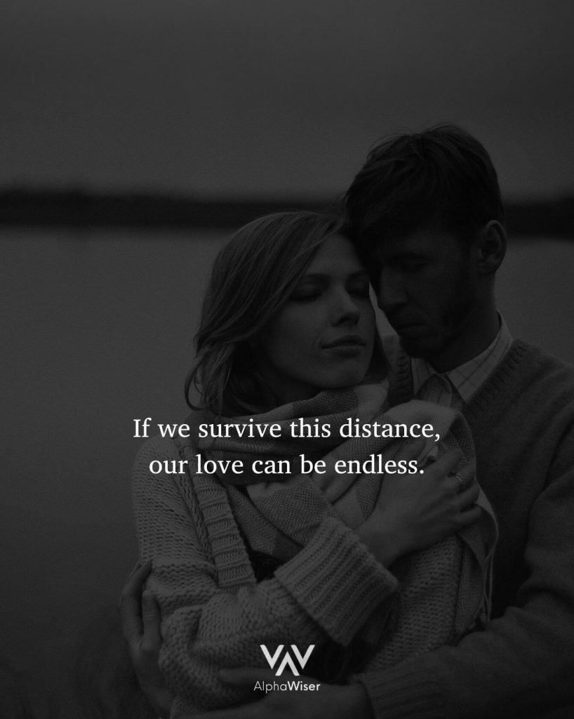 If we survive this distance, our love can be endless.