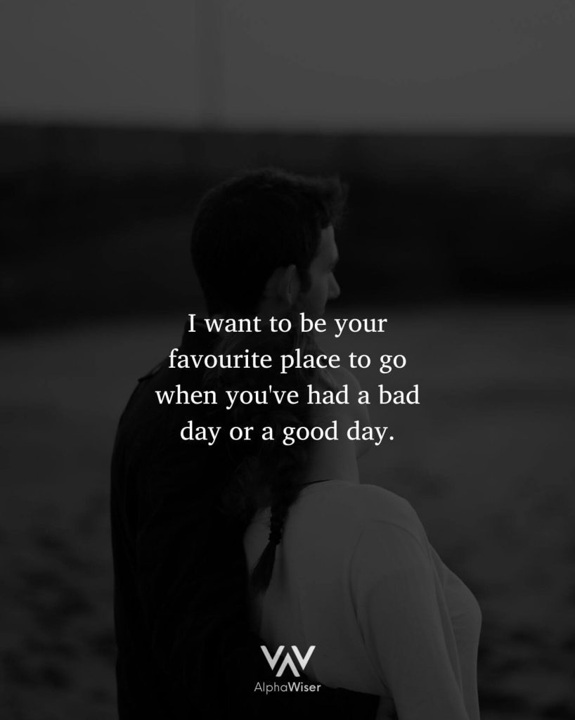 I want to be your favourite place to go when you've had a bad day or a good day.