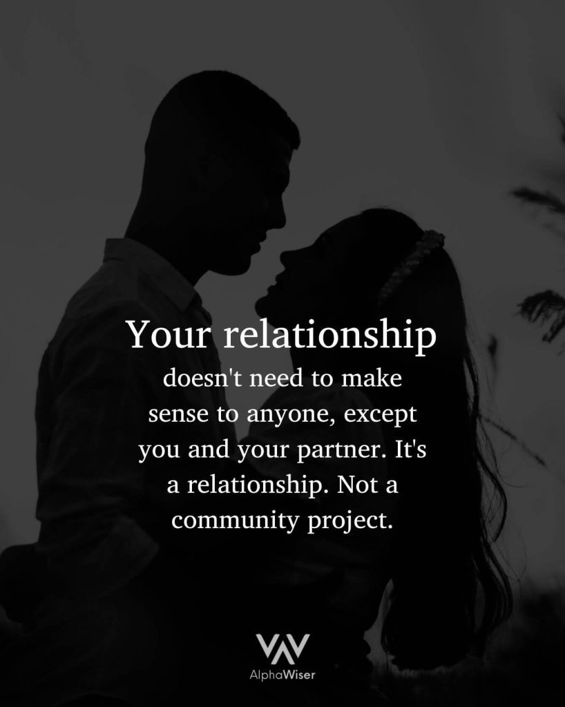 Your relationship doesn't need to make sense to anyone, except you and your partner. It's a relationship. Not a community project.