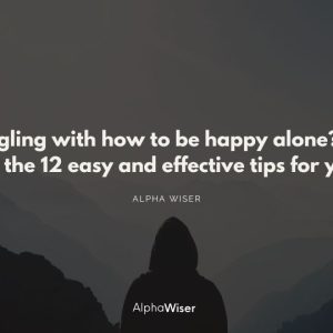 Struggling with how to be happy alone? Here are the 12 easy and effective tips for you