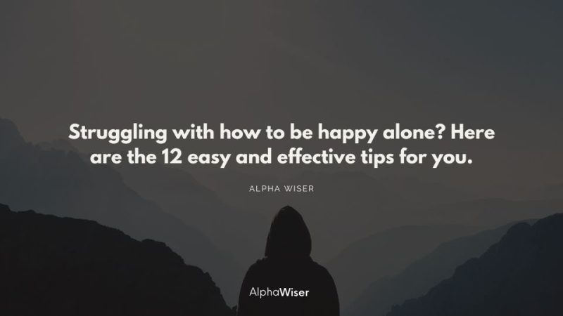 Struggling with how to be happy alone? Here are the 12 easy and effective tips for you