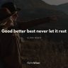 Good better best never let it rest