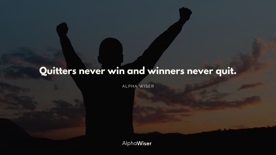 quitters never win and winners never quit