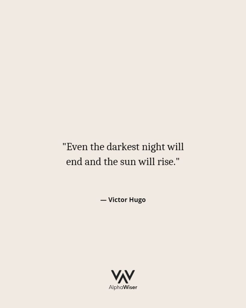 Even the darkest night will end and the sun will rise.
