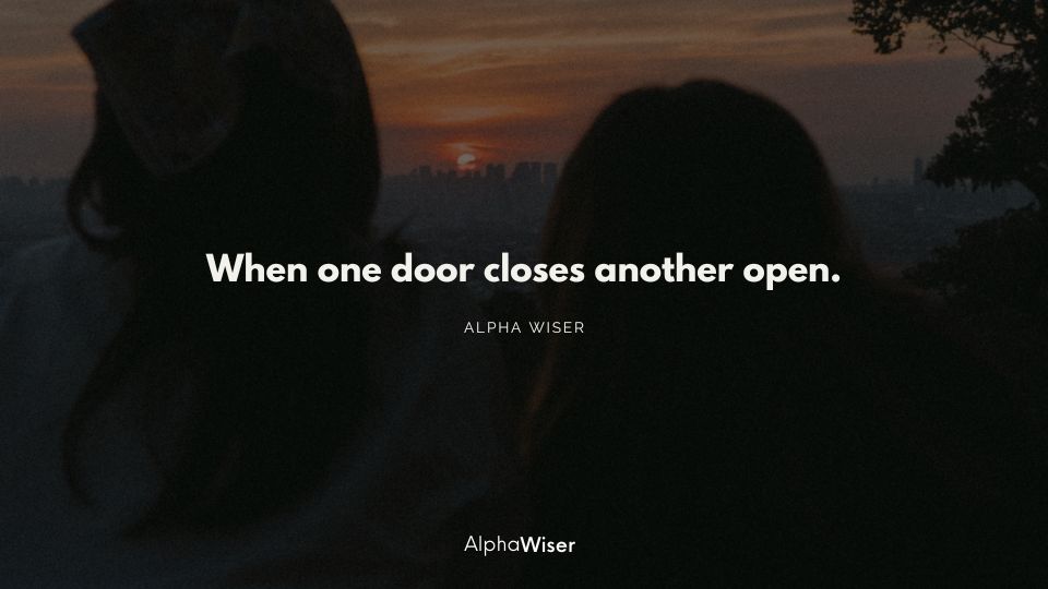 When one door closes, another door opens, but we so often look so long and so regretfully upon the closed door, that we do not see the ones which open for us.