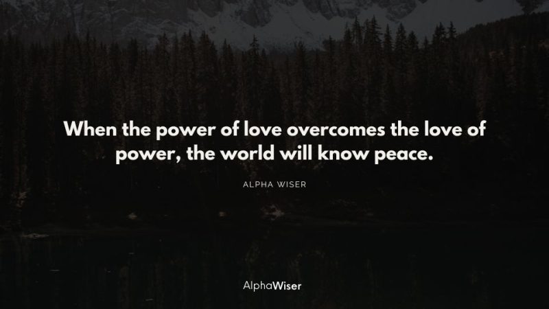 When the power of love overcomes the love of power, the world will know peace