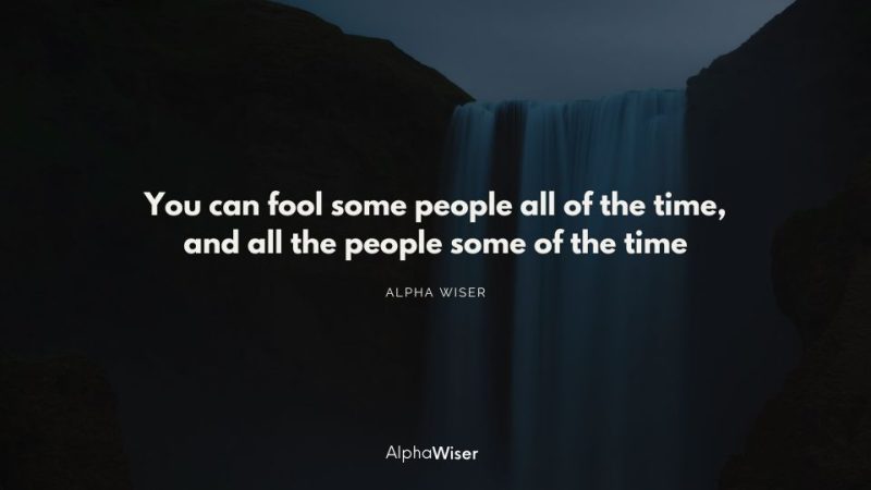 You can fool some people all of the time, and all the people some of the time