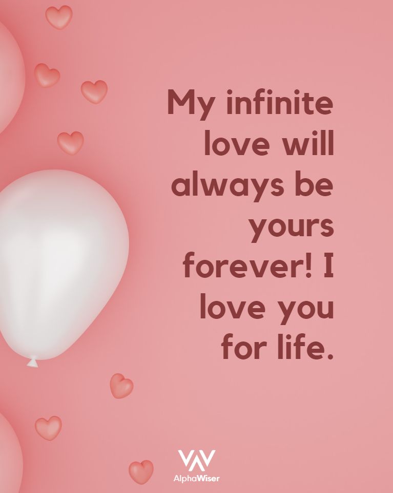 My infinite love will always be yours forever! I love you for life.