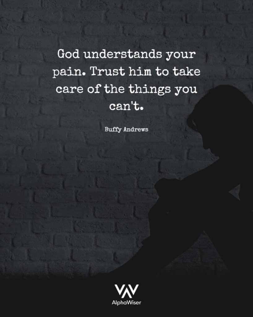 "God understands your pain. Trust Him to take care ot the things you can't." — BUFFY ANDREWS