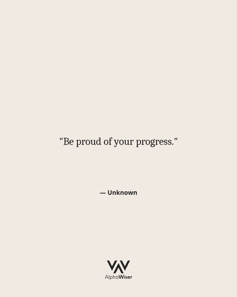 "Be proud of your progress."