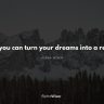 Only you can turn your dreams into a reality.