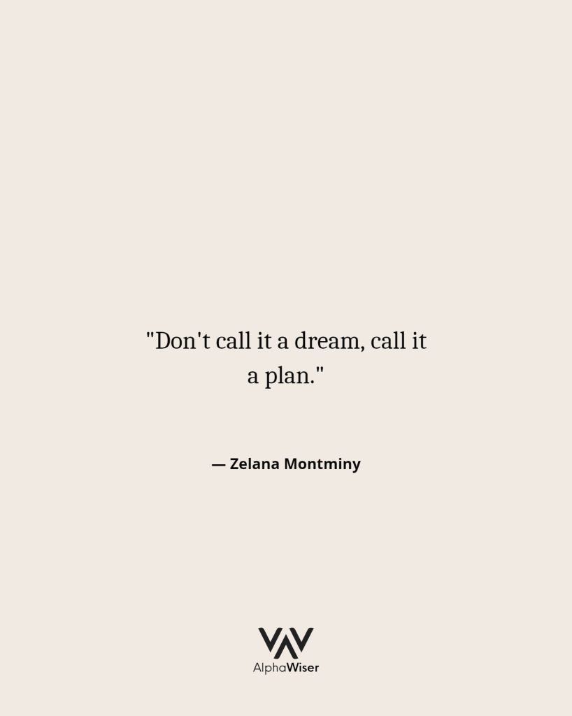 "Don't call it a dream, call it a plan."