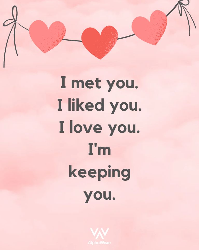 I met you. I liked you. I love you. I’m keeping you.