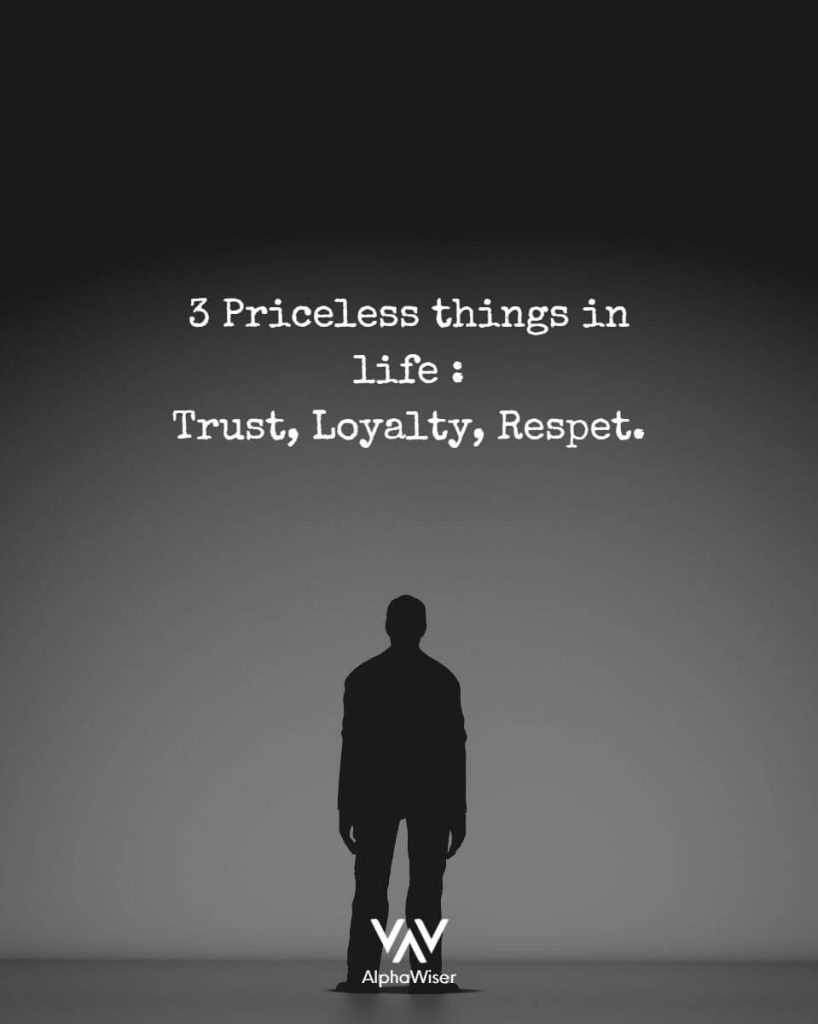 3 priceless things in life. Trust loyalty and respect.