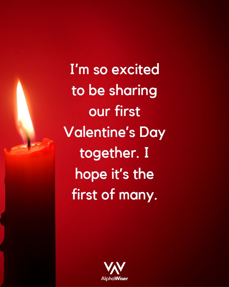 I'm so excited to be sharing our first Valentine's Day together. I hope it's the first of many.
