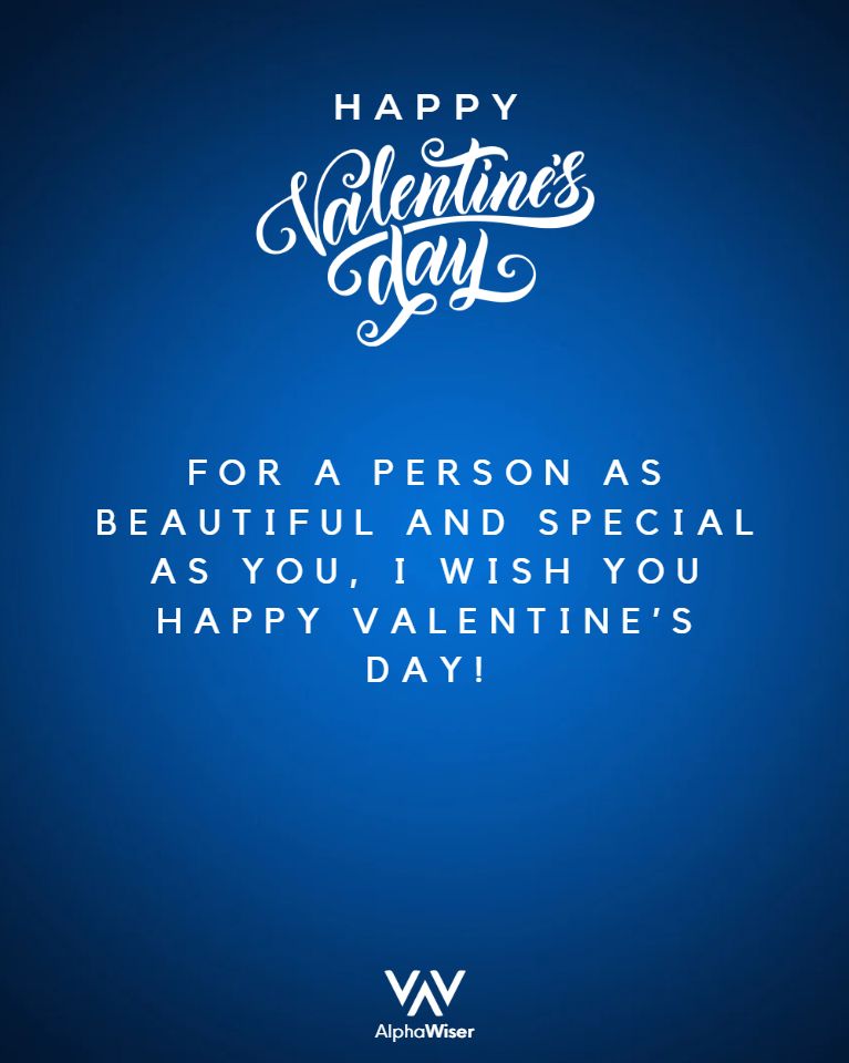 FOR A PERSON AS BEAUTIFUL AND SPECIAL AS YOU, I WiSH YOU HAPPY VALENTINE'S DAY!