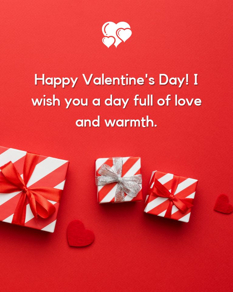 Happy Valentine’s Day! I wish you a day full of love and warmth.