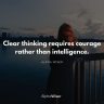 Clear thinking requires courage rather than intelligence