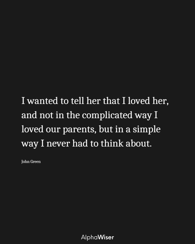 I wanted to tell her that I loved her, and not in the complicated way I loved our parents, but in a simple way I never had to think about.